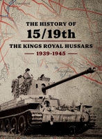 THE HISTORY OF 15/19th THE KINGS ROYAL HUSSARS 1939- 1945 1474543219 Book Cover