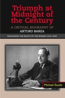 Triumph at Midnight in the Century: A Critical Biography of Arturo Barea 1845192885 Book Cover