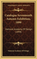 Catalogue Seventeenth Autumn Exhibition, 1898: National Academy Of Design 1120269970 Book Cover