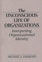 The Unconscious Life of Organizations: Interpreting Organizational Identity 0899308333 Book Cover
