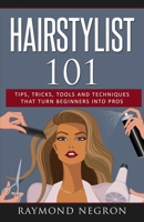Hairstylist 101: Tips, Tricks, Tools and Techniques That Turn Beginners Into Pros 1732996601 Book Cover