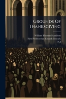 Grounds Of Thanksgiving: A Discourse Delivered In The First Presbyterian Church, Newark, N.j., December 8, 1831, On The Occasion Of Public Thanksgiving 1178883183 Book Cover