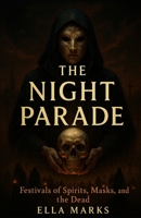The Night Parade: Festivals of Spirits, Masks, and the Dead B0FWBXLGQ4 Book Cover
