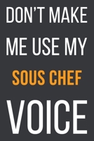 Don't Make Me Use My Sous Chef Voice: Funny Gift Idea For Coworker, Boss & Friend Blank Lined Notebook 165113488X Book Cover