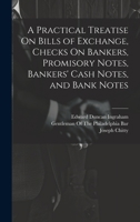 A Practical Treatise On Bills of Exchange, Checks On Bankers, Promisory Notes, Bankers' Cash Notes, and Bank Notes 1020002905 Book Cover