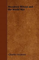 Woodrow Wilson and the World War: A Chronicle of Our Own Time 1533398143 Book Cover