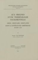 Aux Origines d'Une Terminologie Sacramentelle: Ordo, Ordinaire, Ordinatio Dans La Litterature Chretienne Avant 313 9042928069 Book Cover