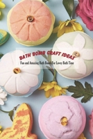 Bath Bomb Craft Ideas: Fun and Amazing Bath Bomb For Lovey Bath Time B0949H4H8L Book Cover