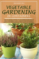 VEGETABLE GARDENING IN CONTAINERS: HOW TO CREATE A GARDEN OF CONTAINERS BY CREATING THE RIGHT CONTAINERS, PLANTS, KNOWING HOW TO ELIMINATE PARASITES WITHOUT CHEMICALS AND COLLECTING VEGETABLES B088N4WZ65 Book Cover