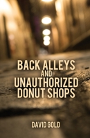 Back Alleys and Unauthorized Donut Shops 0578542854 Book Cover