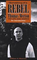 Something of a Rebel: Thomas Merton His Life and Works : An Introduction 0867162724 Book Cover