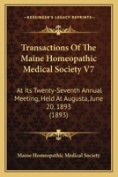 Transactions Of The Maine Homeopathic Medical Society V7: At Its Twenty-Seventh Annual Meeting, Held At Augusta, June 20, 1893 1437355412 Book Cover