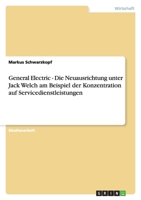 General Electric - Die Neuausrichtung unter Jack Welch am Beispiel der Konzentration auf Servicedienstleistungen 3638763315 Book Cover