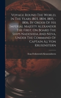 Voyage Round The World, In The Years 1803, 1804, 1805, - 1806, By Order Of His Imperial Majesty Alexander The First, On Board The Ships Nadeshda And ... The Command Of Captain A.j. Von Krusenstern 1016238061 Book Cover