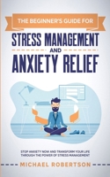 The Beginner's Guide for Stress Management and Anxiety Relief: Stop Anxiety Now and Transform Your Life Through the Power of Stress Management B08B3B39QW Book Cover