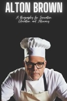 Alton Brown: A Biography for Innovation, Education, and Advocacy B0DT9R4KYQ Book Cover