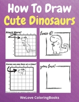 How To Draw Cute Dinosaurs: A Step-by-Step Drawing and Activity Book for Kids to Learn to Draw Cute Dinosaurs 2635275653 Book Cover