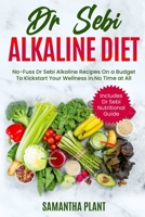 Dr Sebi Alkaline Diet: No-Fuss Dr Sebi Alkaline Recipes On a Budget To Kickstart Your Wellness in No Time at All. Includes Dr Sebi Nutritional Guide 1801721890 Book Cover