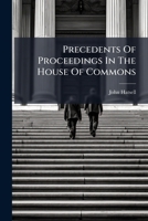 Precedents Of Proceedings In The House Of Commons: Relating To Members, Speaker, Etc 1245704699 Book Cover