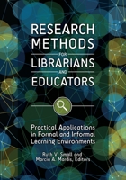 Research Methods for Librarians and Educators: Practical Applications in Formal and Informal Learning Environments 1440849625 Book Cover