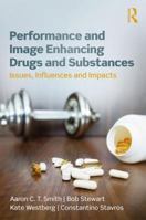 Performance and Image Enhancing Drugs and Substances: Issues, Influences and Impacts 1138492957 Book Cover