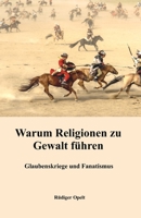 Warum Religionen zu Gewalt führen: Glaubenskriege und Fanatismus 3948811857 Book Cover