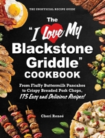 The "I Love My Blackstone Griddle" Cookbook: From Fluffy Pancakes to Juicy Pork Chops, 175 Easy and Delicious Recipes! ("I Love My" Cookbook Series) 1507224079 Book Cover