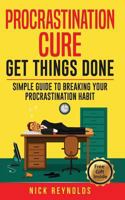 Procrastination Cure: Get Things Done: Simple Guide to Breaking Your Procrastination Habit: 19+ Procrastination, Procrastination Cure, Stop Procrastination, Addiction Procrastination Laziness, 1986992764 Book Cover