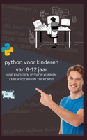 python voor kinderen van 8-12 jaar HOE KINDEREN PYTHON KUNNEN LEREN VOOR HUN TOEKOMST B0C1J5GS7D Book Cover