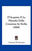 D'Acquisto E La Filosofia Della Creazione In Sicilia (1868) 1167402804 Book Cover