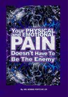 Your Physical & Emotional Pain Doesn't Have To Be The Enemy 1425189598 Book Cover