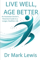 Live Well, Age Better: An Australian Doctor's Practical Guide to a Longer, Healthier Life 1764627512 Book Cover
