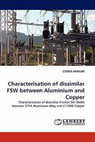 Characterisation of dissimilar FSW between Aluminium and Copper: Characterisation of dissimilar Friction Stir Welds between 5754 Aluminium Alloy and C11000 Copper 3844390421 Book Cover