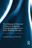 The Influence of National Culture on Customers' Cross-Buying Intentions in Asian Banking Services: Evidence from Korea and Taiwan 0415828643 Book Cover
