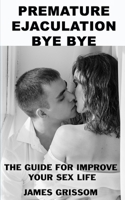 Premature Ejaculation Bye Bye: A guide step by step to improve your sex life B084DGMJ7T Book Cover