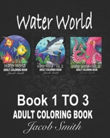 Water World. 3 books in 1: A Collection of Coloring Books with Cute Tropical Fish, Fun Sea Creatures, and Beautiful Underwater Scenes for Relaxation. B0962N5K38 Book Cover