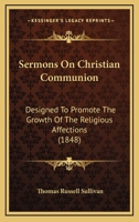 Sermons on Christian Communion: Designed to Promote the Growth of the Religious Affections by Living Ministers 1164937227 Book Cover