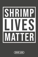 Shrimp Lives Matter: Dive Log for 100 Dives (6" x 9") 1095560689 Book Cover