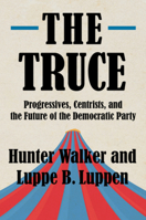 The Truce: Progressives, Centrists, and the Future of the Democratic Party 1324020385 Book Cover