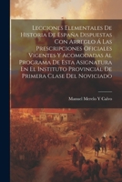 Lecciones Elementales De Historia De España Dispuestas Con Arreglo Á Las Prescripciones Oficiales Vigentes Y Acomodadas Al Programa De Esta Asignatura ... Primera Clase Del Noviciado (Spanish Edition) 1022827707 Book Cover