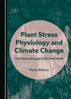 Plant Stress Physiology and Climate Change: How Plants Struggle in Our New World 1036409066 Book Cover