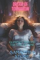 Dream of Tomorrow: Glimpses Beyond the Veil of Time (Dreams of Tomorrow) B0F3TH2V7Y Book Cover