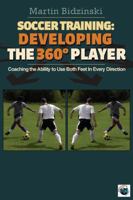 Soccer Training Developing the 360 Degree Player: Coaching the Ability to Use Both Feet in Every Direction 1591641160 Book Cover