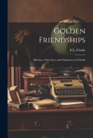 Golden Friendships: Sketches of the Lives and Characters of Friends 102208609X Book Cover
