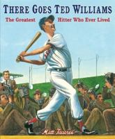 There Goes Ted Williams: The Greatest Hitter Who Ever Lived 0763676551 Book Cover