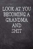 Look At You Becoming A Grandma And Shit: College Ruled Notebook 120 Lined Pages 6 x 9 Inches Perfect Funny Gag Gift Joke Journal, Diary, Subject Composition Book With A Soft And Sturdy Matte Chalk And 1073105393 Book Cover