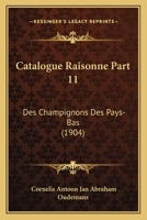 Catalogue Raisonne Part 11: Des Champignons Des Pays-Bas (1904) 1160825602 Book Cover