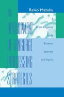 The Development of Language Processing Strategies: A Cross-linguistic Study Between Japanese and English 1138012319 Book Cover