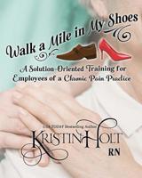 Walk a Mile in My Shoes: A Solution-Oriented Training for Employees of a Chronic Pain Practice 1634380436 Book Cover
