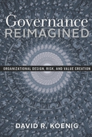 Governance Reimagined: Organizational Design, Risk, and Value Creation 1723845418 Book Cover